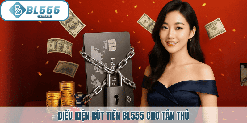 Điều kiện rút tiền tại bl555